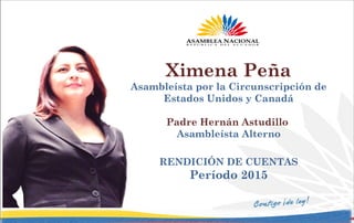 Ximena Peña
Asambleísta por la Circunscripción de
Estados Unidos y Canadá
Padre Hernán Astudillo
Asambleísta Alterno
RENDICIÓN DE CUENTAS
Período 2015
 