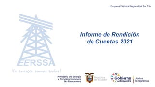 Informe de Rendición
de Cuentas 2021
Empresa Eléctrica Regional del Sur S.A
 