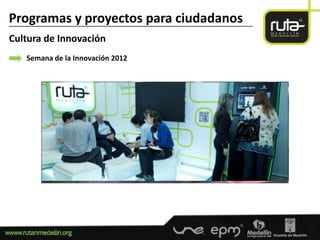 Programas y proyectos para ciudadanos
-----------------------------------------------------------------------------------------------------------------------

Cultura de Innovación
        Semana de la Innovación 2012
 