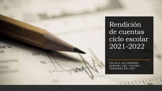 Rendición
de cuentas
ciclo escolar
2021-2022
ESCUELA SECUNDARIA
GENERAL 106 “LÁZARO
CÁRDENAS DEL RÍO”
 