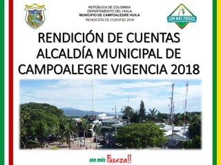 RENDICIÓN DE CUENTAS
ALCALDÍA MUNICIPAL DE
CAMPOALEGRE VIGENCIA 2018
 