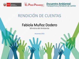 RENDICIÓN DE CUENTAS
Fabiola Muñoz Dodero
Ministra del Ambiente
Diciembre 2019
 