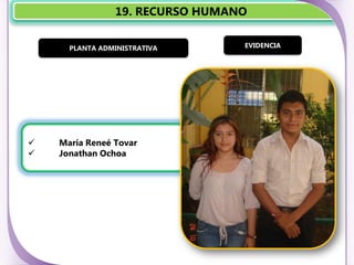 19. RECURSO HUMANO

      PLANTA ADMINISTRATIVA      EVIDENCIA




   María Reneé Tovar
   Jonathan Ochoa
 