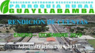 RENDICIÓN DE CUENTAS
ENERO – DICIEMBRE 2019
Administración 2019-2023
 