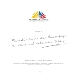 ASAMBLEÍSTA POR LA PROVINCIA DE IMBABURA
PRESIDENTE DE LA COMISIÓN ESPECIALIZADA PERMANENTE DE GOBIERNOS AUTÓNOMOS, DESCENTRALIZACIÓN,
COMPETENCIAS Y ORGANIZACIÓN DEL TERRITORIO
INFORME DE
2013
 