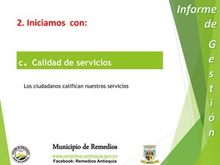 2. Iniciamos con: 
c. Calidad de servicios 
Los ciudadanos califican nuestros servicios 
Municipio de Remedios 
www.remedios-antioquia.gov.co 
Facebook: Remedios Antioquia 
 
