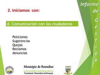 2. Iniciamos con: 
d. Comunicación con los ciudadanos 
Peticiones 
Sugerencias 
Quejas 
Reclamos 
denuncias 
Municipio de Remedios 
www.remedios-antioquia.gov.co 
Facebook: Remedios Antioquia 
 