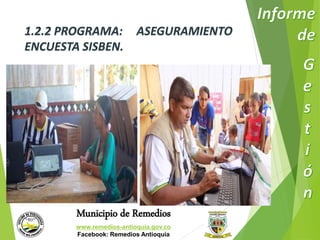 1.2.2 PROGRAMA: ASEGURAMIENTO 
ENCUESTA SISBEN. 
Municipio de Remedios 
www.remedios-antioquia.gov.co 
Facebook: Remedios Antioquia 
 