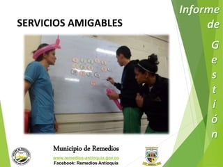 SERVICIOS AMIGABLES 
Municipio de Remedios 
www.remedios-antioquia.gov.co 
Facebook: Remedios Antioquia 
 