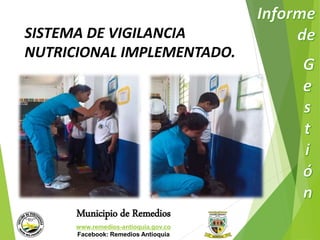 SISTEMA DE VIGILANCIA 
NUTRICIONAL IMPLEMENTADO. 
Municipio de Remedios 
www.remedios-antioquia.gov.co 
Facebook: Remedios Antioquia 
 