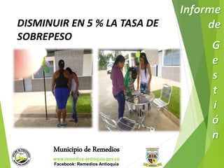 DISMINUIR EN 5 % LA TASA DE 
SOBREPESO 
Municipio de Remedios 
www.remedios-antioquia.gov.co 
Facebook: Remedios Antioquia 
 