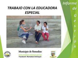 TRABAJO CON LA EDUCADORA 
ESPECIAL 
Municipio de Remedios 
www.remedios-antioquia.gov.co 
Facebook: Remedios Antioquia 
 