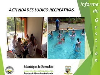 ACTIVIDADES LUDICO RECREATIVAS 
Municipio de Remedios 
www.remedios-antioquia.gov.co 
Facebook: Remedios Antioquia 
 