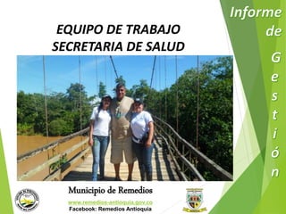 EQUIPO DE TRABAJO 
SECRETARIA DE SALUD 
Municipio de Remedios 
www.remedios-antioquia.gov.co 
Facebook: Remedios Antioquia 
 