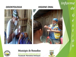 ODONTOLOGIA HIGIENE ORAL 
Municipio de Remedios 
www.remedios-antioquia.gov.co 
Facebook: Remedios Antioquia 
 