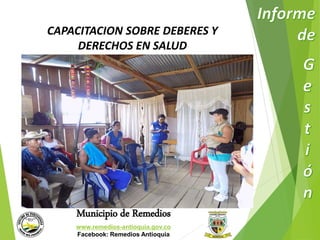 CAPACITACION SOBRE DEBERES Y 
DERECHOS EN SALUD 
Municipio de Remedios 
www.remedios-antioquia.gov.co 
Facebook: Remedios Antioquia 
 