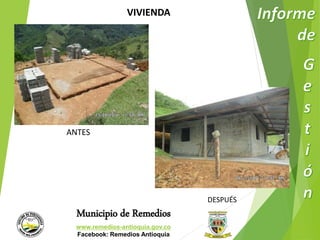 VIVIENDA 
ANTES 
Municipio de Remedios 
www.remedios-antioquia.gov.co 
Facebook: Remedios Antioquia 
DESPUÉS 
 