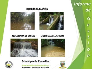 QUEBRADA MAÑÓN 
QUEBRADA EL CORAL QUEBRADA EL CRISTO 
Municipio de Remedios 
www.remedios-antioquia.gov.co 
Facebook: Remedios Antioquia 
 