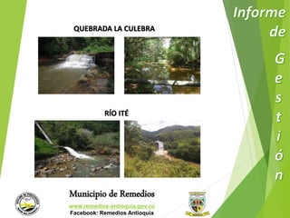 QUEBRADA LA CULEBRA 
RÍO ITÉ 
Municipio de Remedios 
www.remedios-antioquia.gov.co 
Facebook: Remedios Antioquia 
 