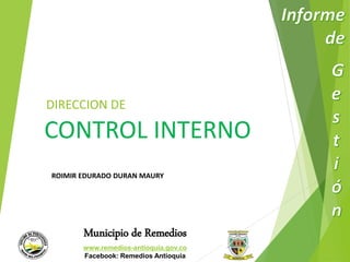DIRECCION DE 
CONTROL INTERNO 
ROIMIR EDURADO DURAN MAURY 
Municipio de Remedios 
www.remedios-antioquia.gov.co 
Facebook: Remedios Antioquia 
 