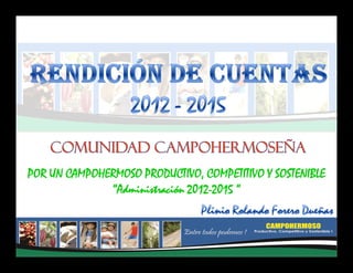 POR UN CAMPOHERMOSO PRODUCTIVO, COMPETITIVO Y SOSTENIBLE
“Administración 2012-2015 “
 