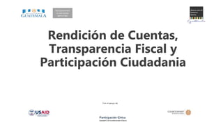 Con el apoyo de
Rendición de Cuentas,
Transparencia Fiscal y
Participación Ciudadania
Add Government
or civil society
agency logo
 