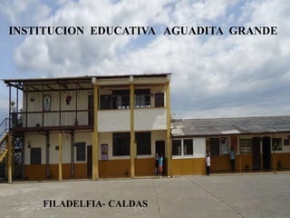 INSTITUCION EDUCATIVA AGUADITA GRANDE
FILADELFIA- CALDAS
 