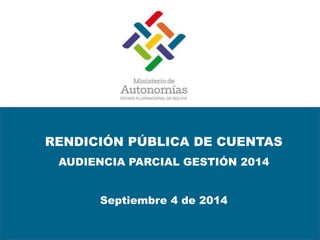 RENDICIÓN PÚBLICA DE CUENTAS 
AUDIENCIA PARCIAL GESTIÓN 2014 
Septiembre 4 de 2014 
 