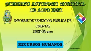 “
”
INFORME DE RENDICIÒN PUBLICA DE
CUENTAS
GESTIÒN 2021
RECURSOS HUMANOS
Marcialchoqueyavi
 