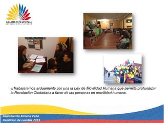 Trabajaremos arduamente por una la Ley de Movilidad Humana que permita profundizar
la Revolución Ciudadana a favor de las personas en movilidad humana.
 