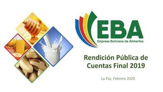 Rendición Pública de
Cuentas Final 2019
La Paz, Febrero 2020
 