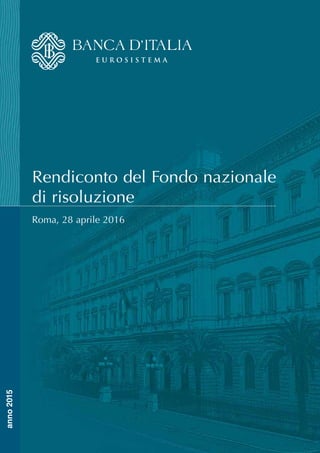 Rendiconto del Fondo nazionale
di risoluzione
Roma, 28 aprile 2016
anno2015
 
