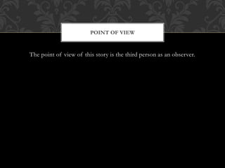 The point of view of this story is the third person as an observer.
POINT OF VIEW
 