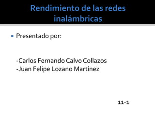  Presentado por:
-Carlos Fernando Calvo Collazos
-Juan Felipe Lozano Martínez
11-1
 