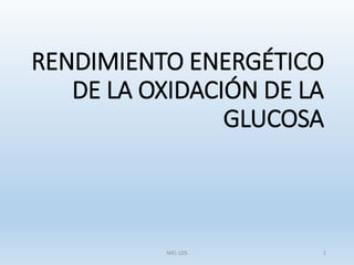 RENDIMIENTO ENERGÉTICO
DE LA OXIDACIÓN DE LA
GLUCOSA
MEL LDS 1
 