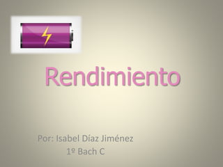 Rendimiento
Por: Isabel Díaz Jiménez
1º Bach C
 