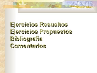 Ejercicios ResueltosEjercicios Resueltos
Ejercicios PropuestosEjercicios Propuestos
BibliografíaBibliografía
ComentariosComentarios
 
