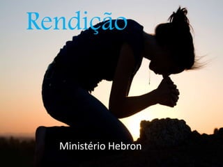 Rendição
Ministério Hebron
 