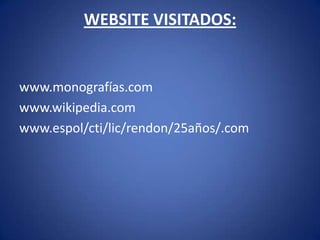 WEBSITE VISITADOS: www.monografías.comwww.wikipedia.comwww.espol/cti/lic/rendon/25años/.com 