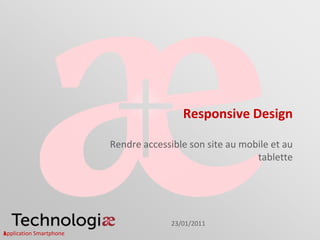 Responsive Design
Rendre accessible son site au mobile et au
tablette
23/01/2011
Application Smartphone1
 