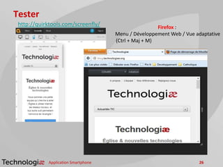 Tester
Application Smartphone 26
http://quirktools.com/screenfly/ Firefox :
Menu / Développement Web / Vue adaptative
(Ctrl + Maj + M)
 