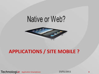APPLICATIONS / SITE MOBILE ?
Application Smartphone 923/01/2011
 