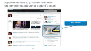 Approchez vos cibles où qu’ils aillent sur LinkedIn,
en commenceant sur la page d’accueil
13
Votre message
 