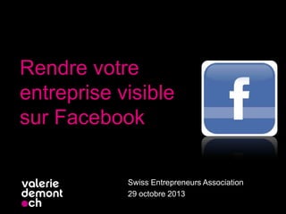 Rendre votre
entreprise visible
sur Facebook
Swiss Entrepreneurs Association
29 octobre 2013

 