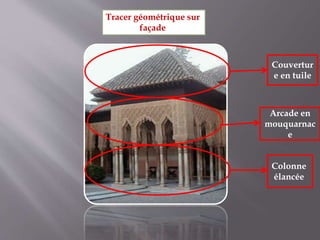 Couvertur
e en tuile
Arcade en
mouquarnac
e
Colonne
élancée
Tracer géométrique sur
façade
 