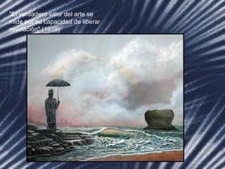 "El verdadero valor del arte se
mide por su capacidad de liberar
revelación" (1939)
 