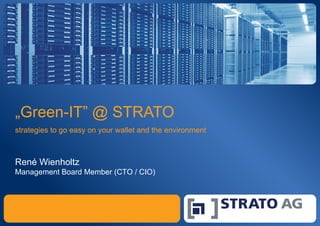 „ Green-IT” @ STRATO strategies to go easy on your wallet and the environment Ren é Wienholtz Management Board Member (CTO / CIO) 