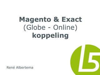 Magento & Exact (Globe - Online) koppeling René Albertema  