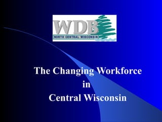 The Changing Workforce  in  Central Wisconsin 