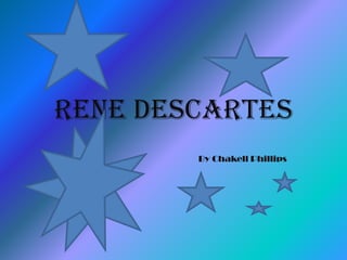 Rene Descartes  By Chakell Phillips 